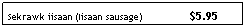 Text Box: Sekrawk iisaan (Iisaan sausage)                $5.95
