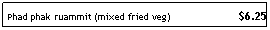 Text Box: Phad phak ruammit (mixed fried veg)                       $6.25
