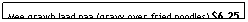 Text Box: Mee grawb laad naa (gravy over fried noodles) $6.25
